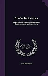 Greeks in America: An Account of Their Coming, Progress, Customs, Living, and Aspirations (Hardcover)