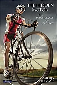 The Hidden Motor : The Psychology of Cycling (Paperback)