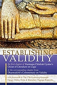 Establishing Validity: The First Chapter of Karmapa Chodrak Gyatsos Ocean of Literature on Logic & the Corresponding Chapter from Dharmakirt (Hardcover)