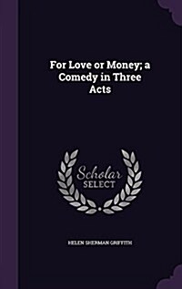 For Love or Money; A Comedy in Three Acts (Hardcover)