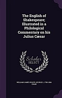 The English of Shakespeare; Illustrated in a Philological Commentary on his Julius C?ar (Hardcover)