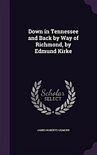 Down in Tennessee and Back by Way of Richmond, by Edmund Kirke (Hardcover)