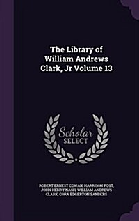 The Library of William Andrews Clark, Jr Volume 13 (Hardcover)