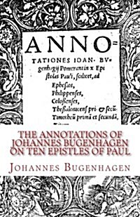 The Annotations of Johannes Bugenhagen on Ten Epistles of Paul (Paperback)