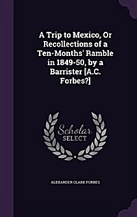 A Trip to Mexico, or Recollections of a Ten-Months Ramble in 1849-50, by a Barrister [A.C. Forbes?] (Hardcover)