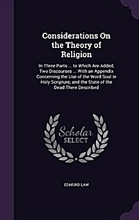 Considerations on the Theory of Religion: In Three Parts ... to Which Are Added, Two Discourses ... with an Appendix Concerning the Use of the Word So (Hardcover)