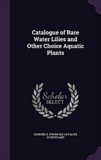 Catalogue of Rare Water Lilies and Other Choice Aquatic Plants (Hardcover)