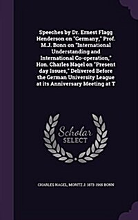 Speeches by Dr. Ernest Flagg Henderson on Germany, Prof. M.J. Bonn on International Understanding and International Co-Operation, Hon. Charles Nagel o (Hardcover)