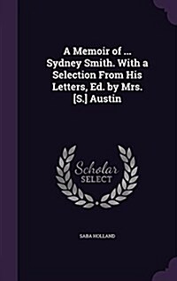 A Memoir of ... Sydney Smith. with a Selection from His Letters, Ed. by Mrs. [S.] Austin (Hardcover)