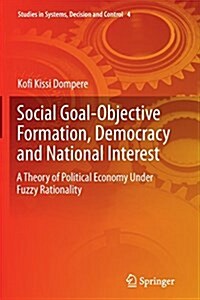 Social Goal-Objective Formation, Democracy and National Interest: A Theory of Political Economy Under Fuzzy Rationality (Paperback, Softcover Repri)