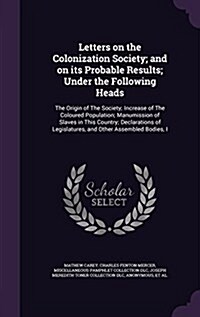 Letters on the Colonization Society; And on Its Probable Results; Under the Following Heads: The Origin of the Society; Increase of the Coloured Popul (Hardcover)