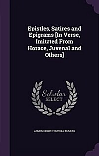 Epistles, Satires and Epigrams [In Verse, Imitated from Horace, Juvenal and Others] (Hardcover)