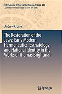 The Restoration of the Jews: Early Modern Hermeneutics, Eschatology, and National Identity in the Works of Thomas Brightman (Paperback, Softcover Repri)