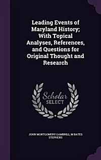 Leading Events of Maryland History; With Topical Analyses, References, and Questions for Original Thought and Research (Hardcover)