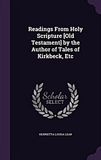 Readings from Holy Scripture [Old Testament] by the Author of Tales of Kirkbeck, Etc (Hardcover)