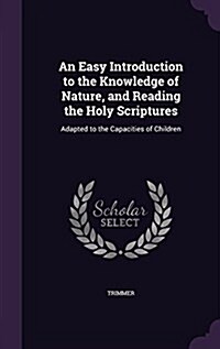 An Easy Introduction to the Knowledge of Nature, and Reading the Holy Scriptures: Adapted to the Capacities of Children (Hardcover)