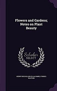 Flowers and Gardens; Notes on Plant Beauty (Hardcover)