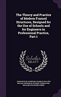 The Theory and Practice of Modern Framed Structures, Designed for the Use of Schools and for Engineers in Professional Practice, Part 1 (Hardcover)