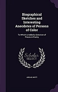 Biographical Sketches and Interesting Anecdotes of Persons of Color: To Which Is Added a Selection of Pieces in Poetry (Hardcover)