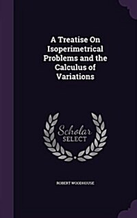 A Treatise on Isoperimetrical Problems and the Calculus of Variations (Hardcover)