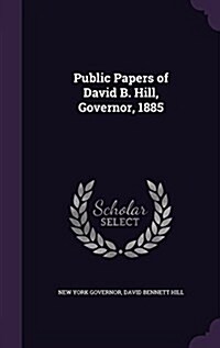 Public Papers of David B. Hill, Governor, 1885 (Hardcover)