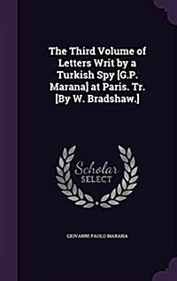 The Third Volume of Letters Writ by a Turkish Spy [G.P. Marana] at Paris. Tr. [By W. Bradshaw.] (Hardcover)