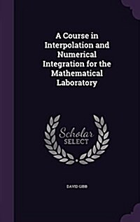 A Course in Interpolation and Numerical Integration for the Mathematical Laboratory (Hardcover)