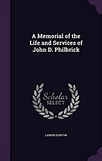 A Memorial of the Life and Services of John D. Philbrick (Hardcover)