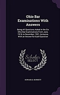Ohio Bar Examinations with Answers: Being All Questions Asked in the Six Ohio Bar Examinations from June, 1919, to December, 1921, Inclusive, with an (Hardcover)