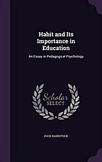 Habit and Its Importance in Education: An Essay in Pedagogical Psychology (Hardcover)