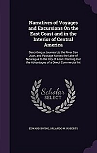 Narratives of Voyages and Excursions on the East Coast and in the Interior of Central America: Describing a Journey Up the River San Juan, and Passage (Hardcover)