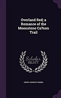 Overland Red; A Romance of the Moonstone CA?Non Trail (Hardcover)