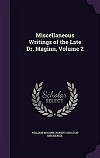 Miscellaneous Writings of the Late Dr. Maginn, Volume 2 (Hardcover)