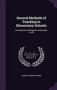 General Methods of Teaching in Elementary Schools: Including the Kindergarten and Grades I to VI (Hardcover)