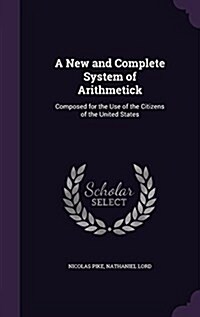 A New and Complete System of Arithmetick: Composed for the Use of the Citizens of the United States (Hardcover)