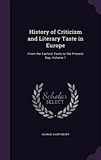 History of Criticism and Literary Taste in Europe: From the Earliest Texts to the Present Day, Volume 1 (Hardcover)