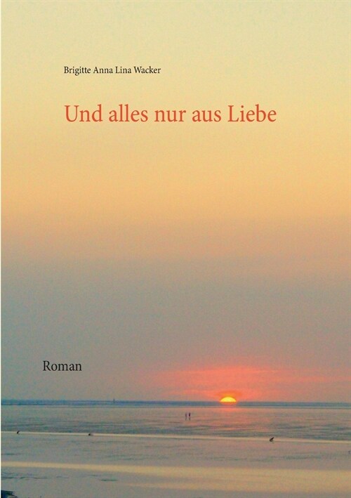 Und alles nur aus Liebe: Roman (Paperback)