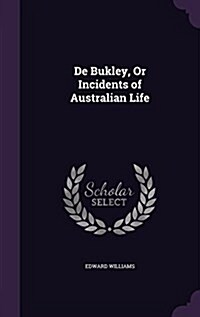 de Bukley, or Incidents of Australian Life (Hardcover)