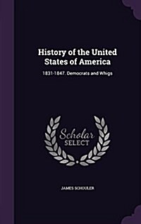 History of the United States of America: 1831-1847. Democrats and Whigs (Hardcover)