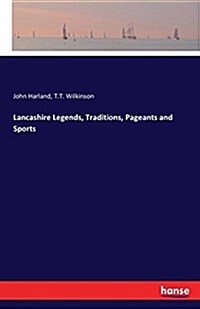 Lancashire Legends, Traditions, Pageants and Sports (Paperback)