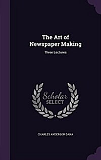 The Art of Newspaper Making: Three Lectures (Hardcover)
