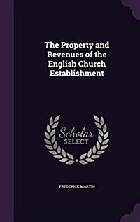 The Property and Revenues of the English Church Establishment (Hardcover)
