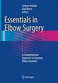 Essentials in Elbow Surgery : A Comprehensive Approach to Common Elbow Disorders (Paperback, Softcover reprint of the original 1st ed. 2014)
