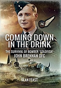 Coming Down in the Drink : The Survival of Bomber Pilot Goldfish, John Brennan DFC (Hardcover)