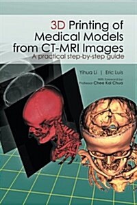 3D Printing of Medical Models from CT-MRI Images: A Practical Step-By-Step Guide (Paperback)