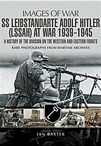 SS Leibstandarte Adolf Hitler (LSSAH) at War 1939-1945: A History of the Division on the Western and Eastern Fronts (Paperback)