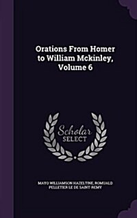 Orations from Homer to William McKinley, Volume 6 (Hardcover)