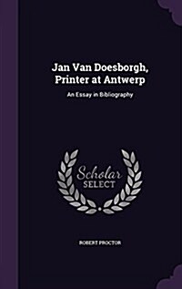 Jan Van Doesborgh, Printer at Antwerp: An Essay in Bibliography (Hardcover)