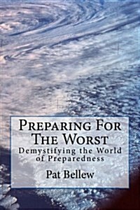 Preparing for the Worst: Demystifying the World of Preparedness (Paperback)