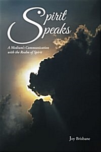 Spirit Speaks: A Mediums Communication with the Realm of Spirit (Paperback)